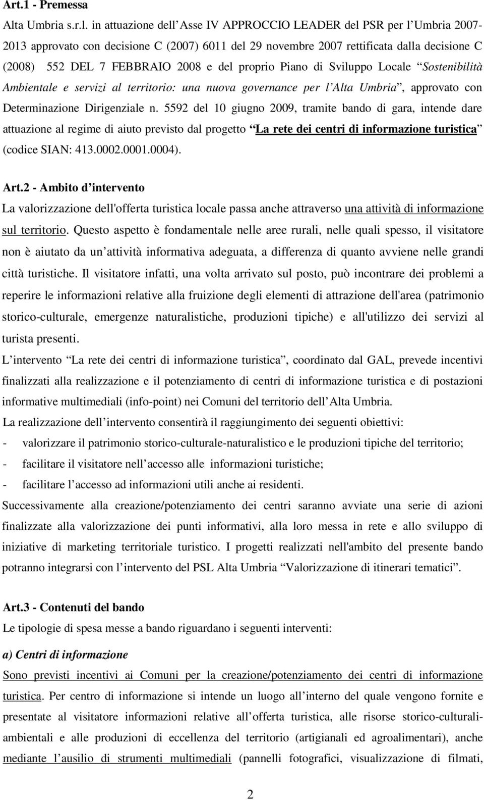 in attuazione dell Asse IV APPROCCIO LEADER del PSR per l Umbria 2007-2013 approvato con decisione C (2007) 6011 del 29 novembre 2007 rettificata dalla decisione C (2008) 552 DEL 7 FEBBRAIO 2008 e