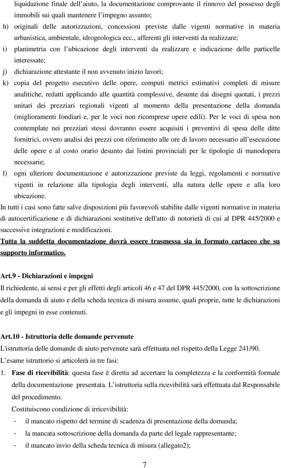 , afferenti gli interventi da realizzare; i) planimetria con l ubicazione degli interventi da realizzare e indicazione delle particelle interessate; j) dichiarazione attestante il non avvenuto inizio