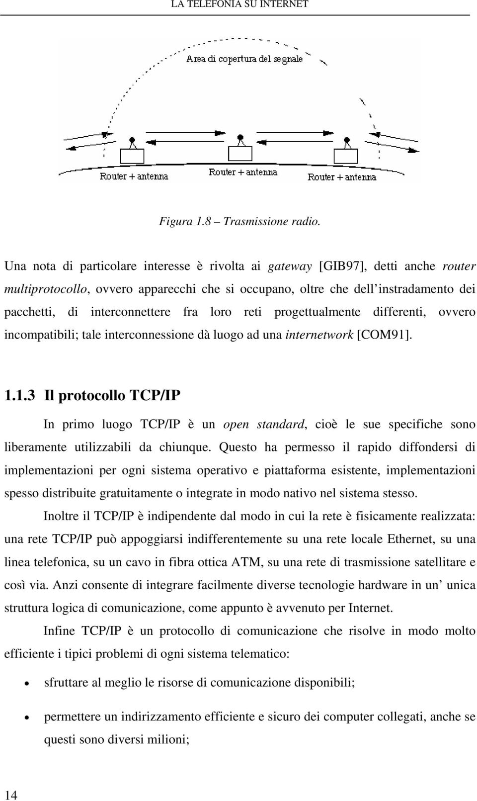 fra loro reti progettualmente differenti, ovvero incompatibili; tale interconnessione dà luogo ad una internetwork [COM91]