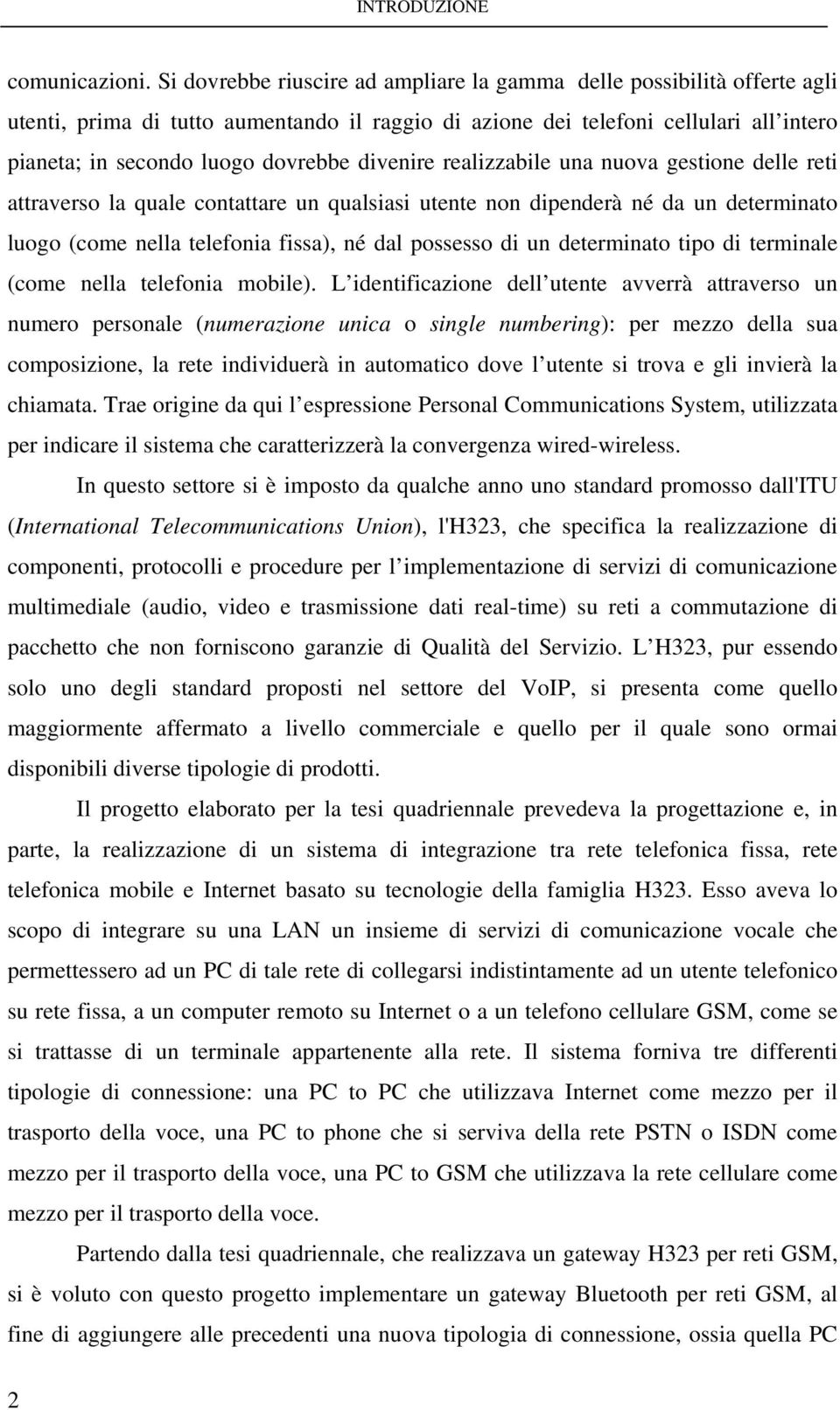 divenire realizzabile una nuova gestione delle reti attraverso la quale contattare un qualsiasi utente non dipenderà né da un determinato luogo (come nella telefonia fissa), né dal possesso di un