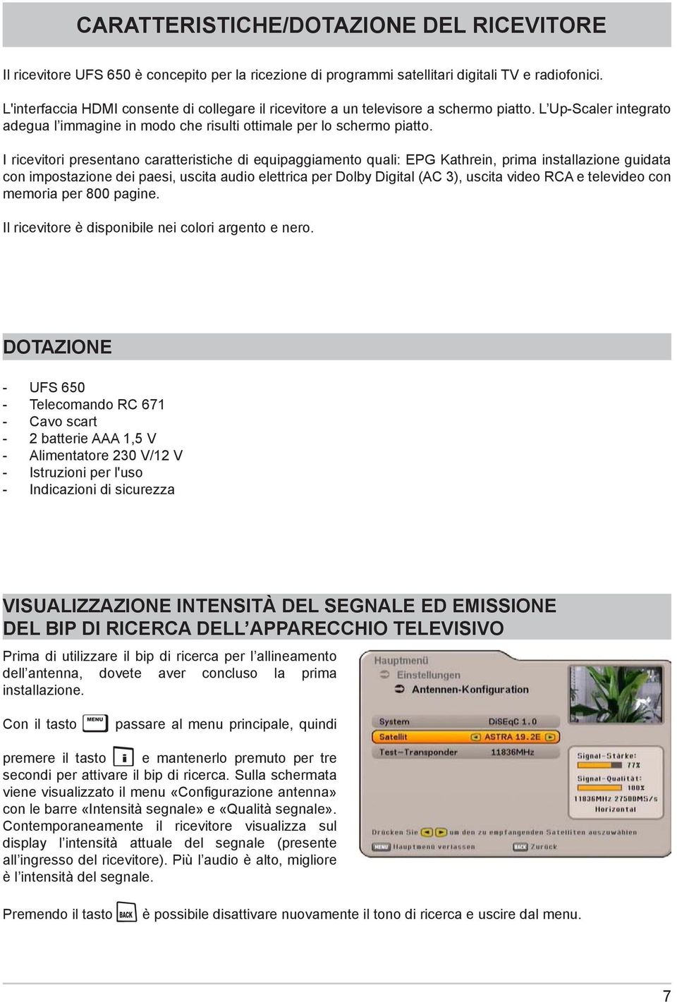 I ricevitori presentano caratteristiche di equipaggiamento quali: EPG Kathrein, prima installazione guidata con impostazione dei paesi, uscita audio elettrica per Dolby Digital (AC 3), uscita video