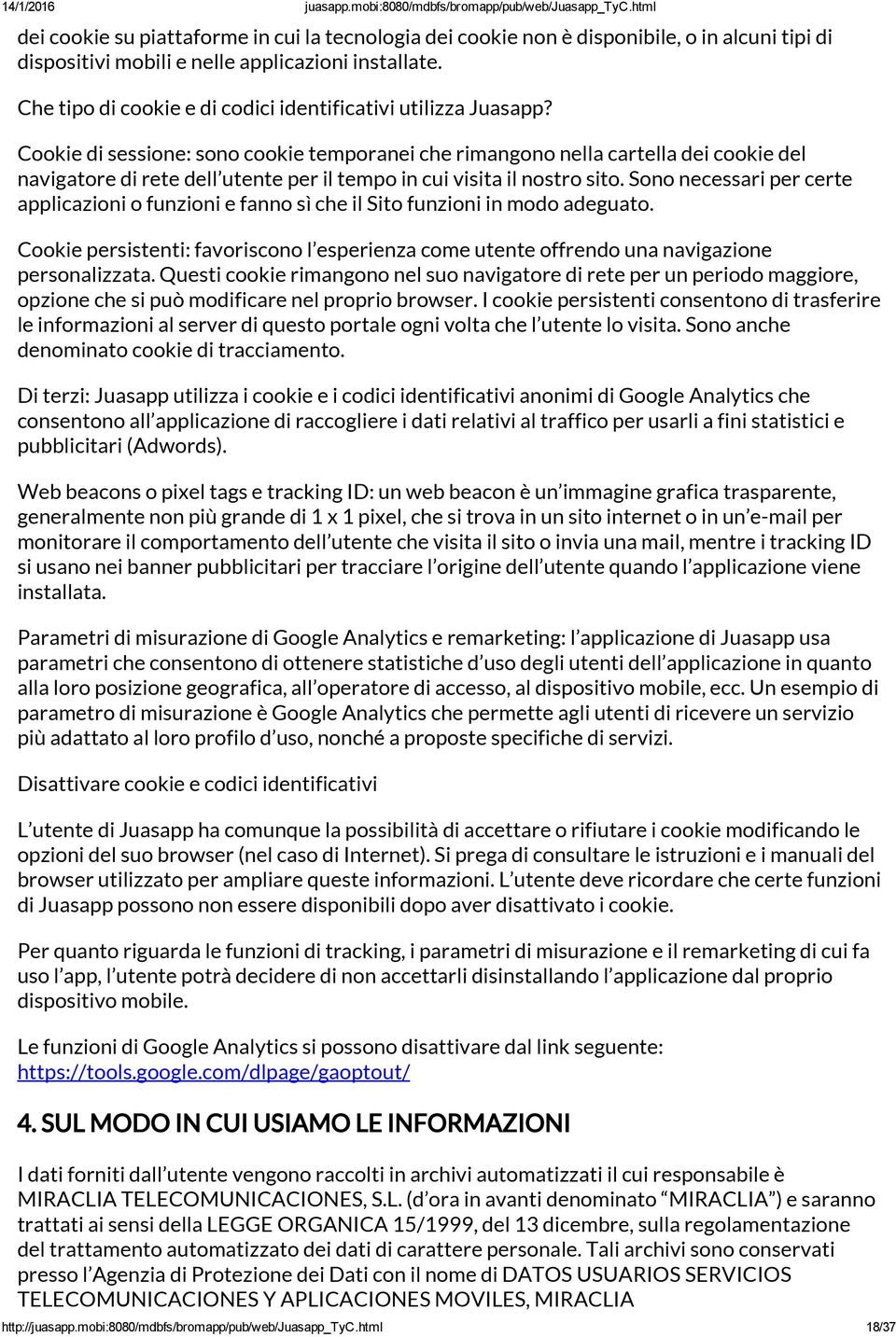 Cookie di sessione: sono cookie temporanei che rimangono nella cartella dei cookie del navigatore di rete dell utente per il tempo in cui visita il nostro sito.