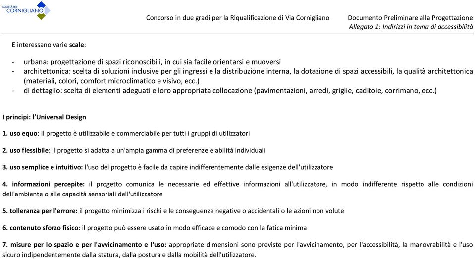 ) - di dettaglio: scelta di elementi adeguati e loro appropriata collocazione (pavimentazioni, arredi, griglie, caditoie, corrimano, ecc.) I principi: l Universal Design 1.