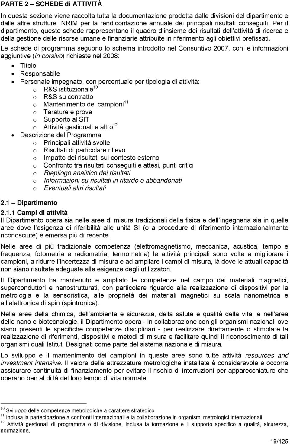 Per il dipartimento, queste schede rappresentano il quadro d insieme dei risultati dell attività di ricerca e della gestione delle risorse umane e finanziarie attribuite in riferimento agli obiettivi