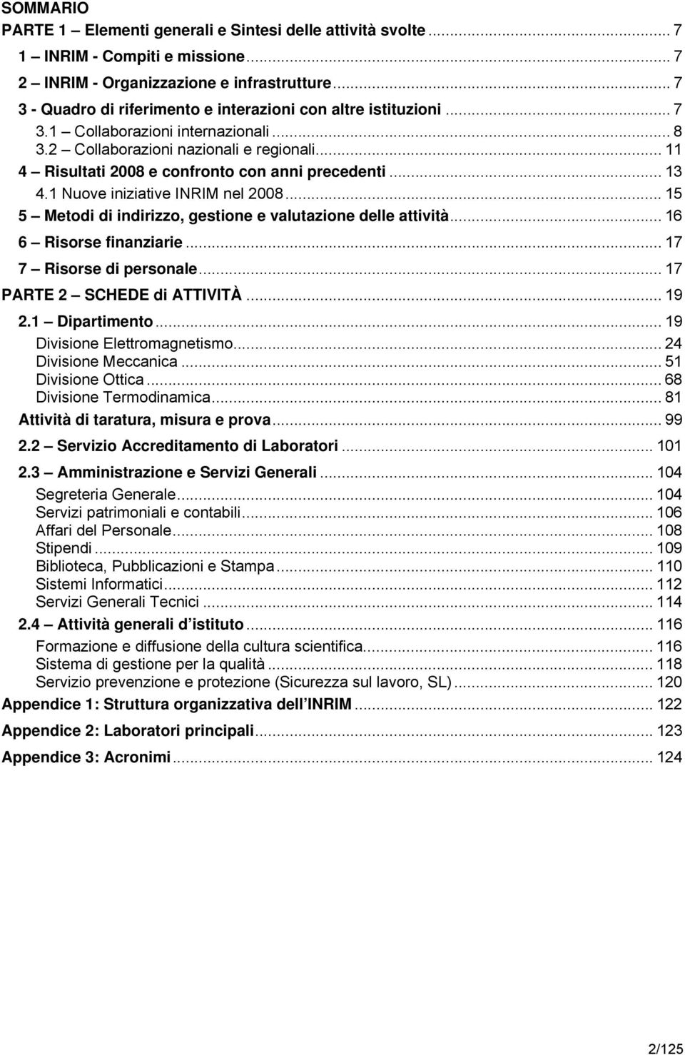 .. 11 4 Risultati 2008 e confronto con anni precedenti... 13 4.1 Nuove iniziative INRIM nel 2008... 15 5 Metodi di indirizzo, gestione e valutazione delle attività... 16 6 Risorse finanziarie.