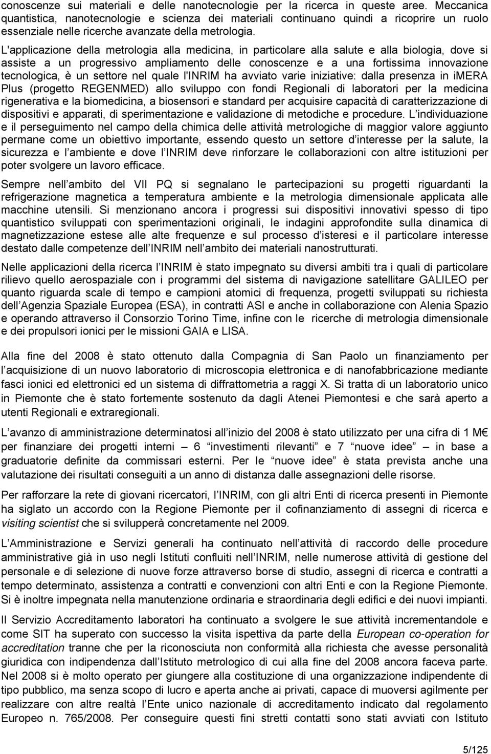 L'applicazione della metrologia alla medicina, in particolare alla salute e alla biologia, dove si assiste a un progressivo ampliamento delle conoscenze e a una fortissima innovazione tecnologica, è