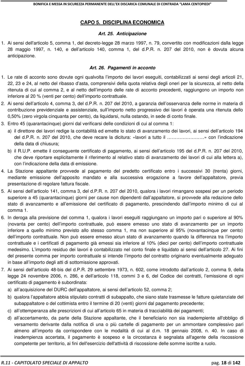 Le rate di acconto sono dovute ogni qualvolta l importo dei lavori eseguiti, contabilizzati ai sensi degli articoli 21, 22, 23 e 24, al netto del ribasso d asta, comprensivi della quota relativa