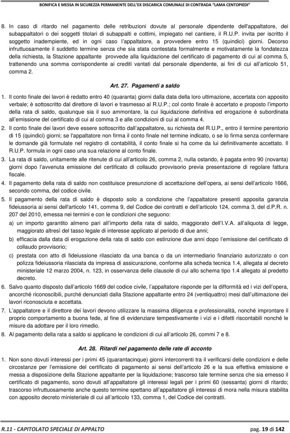 Decorso infruttuosamente il suddetto termine senza che sia stata contestata formalmente e motivatamente la fondatezza della richiesta, la Stazione appaltante provvede alla liquidazione del