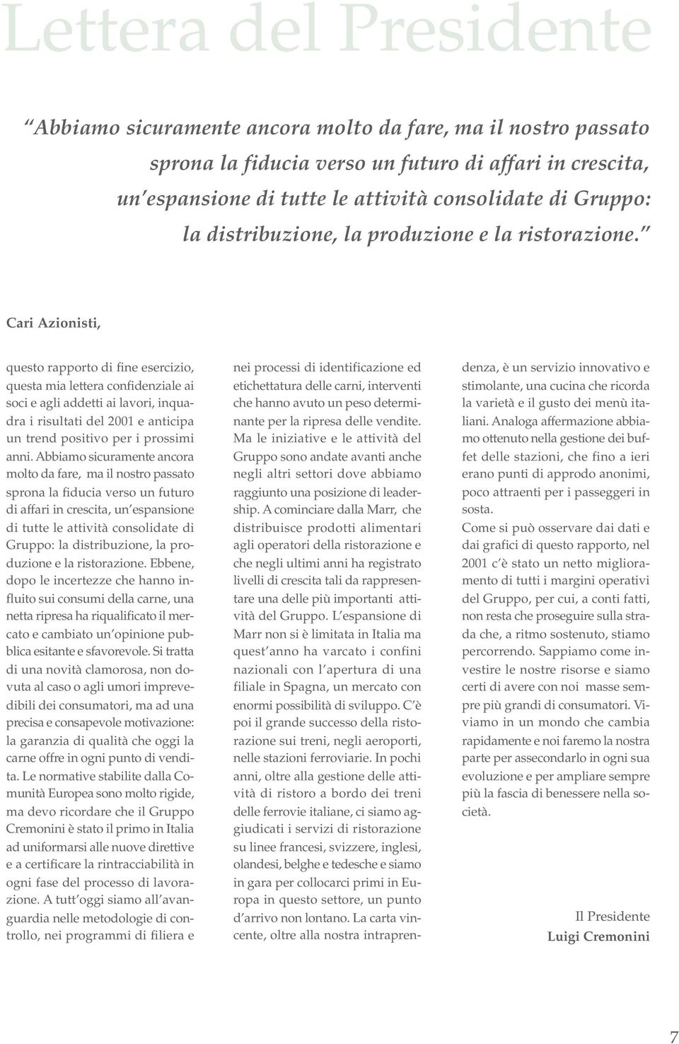 Cari Azionisti, questo rapporto di fine esercizio, questa mia lettera confidenziale ai soci e agli addetti ai lavori, inquadra i risultati del 2001 e anticipa un trend positivo per i prossimi anni.