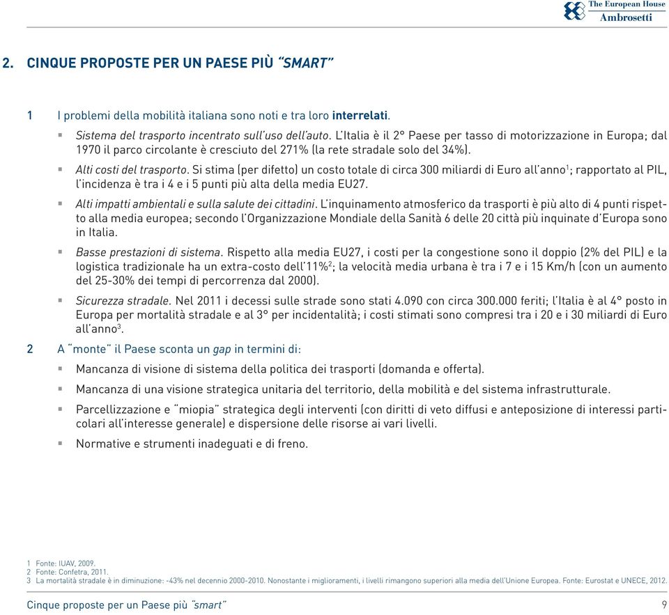 Si stima (per difetto) un costo totale di circa 300 miliardi di Euro all anno 1 ; rapportato al PIL, l incidenza è tra i 4 e i 5 punti più alta della media EU27.