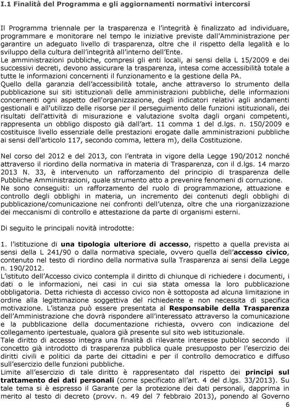 Le amministrazioni pubbliche, compresi gli enti locali, ai sensi della L 15/2009 e dei successivi decreti, devono assicurare la trasparenza, intesa come accessibilità totale a tutte le informazioni