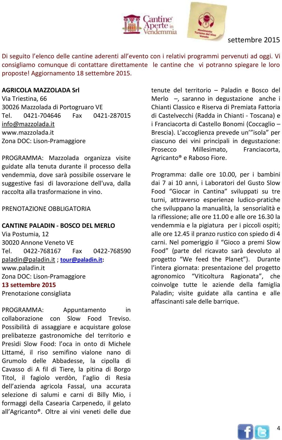 AGRICOLA MAZZOLADA Srl Via Triestina, 66 30026 Mazzolada di Portogruaro VE Tel. 0421-704646 Fax 0421-287015 info@mazzolada.