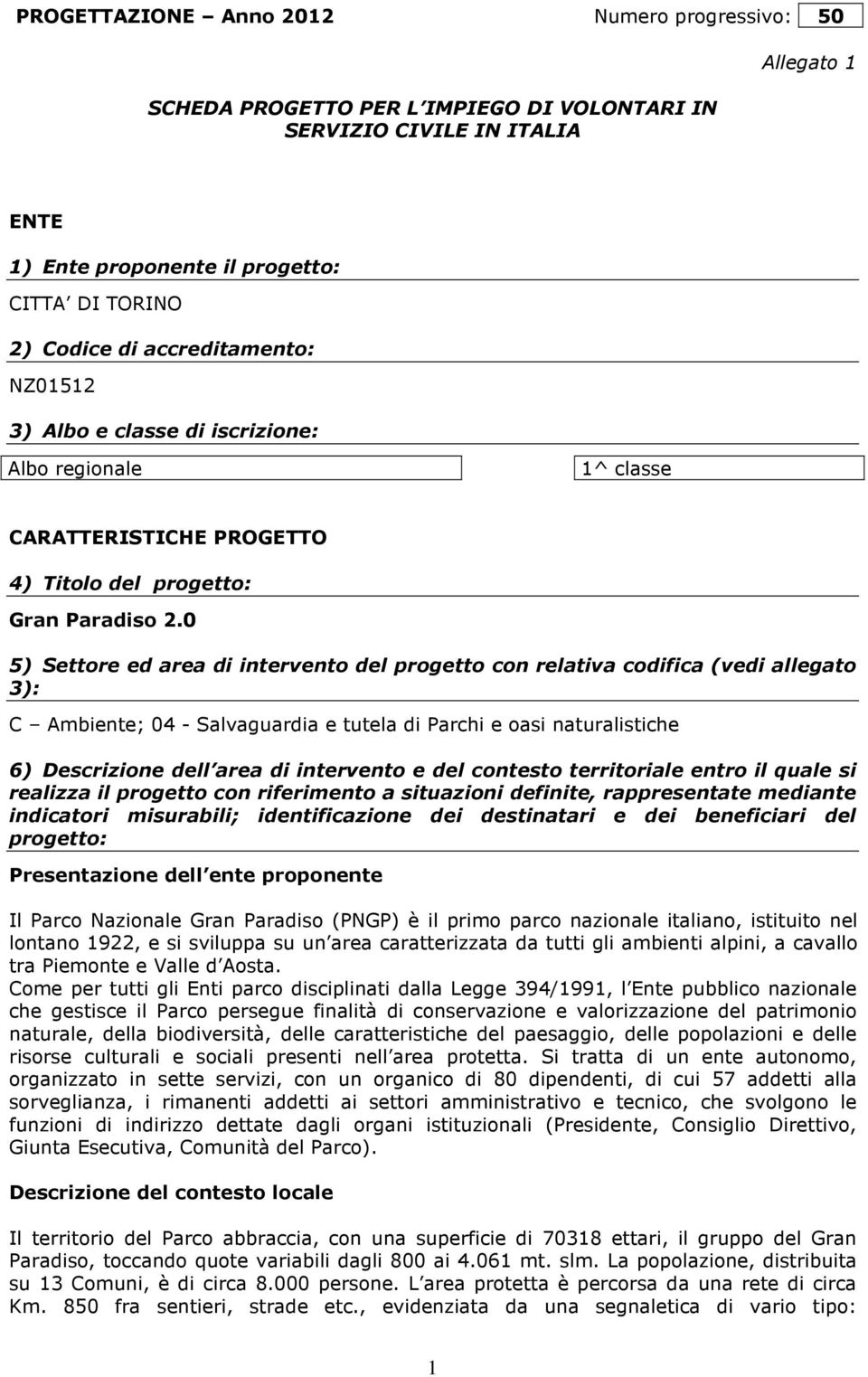 0 5) Settore ed area di intervento del progetto con relativa codifica (vedi allegato 3): C Ambiente; 04 - Salvaguardia e tutela di Parchi e oasi naturalistiche 6) Descrizione dell area di intervento