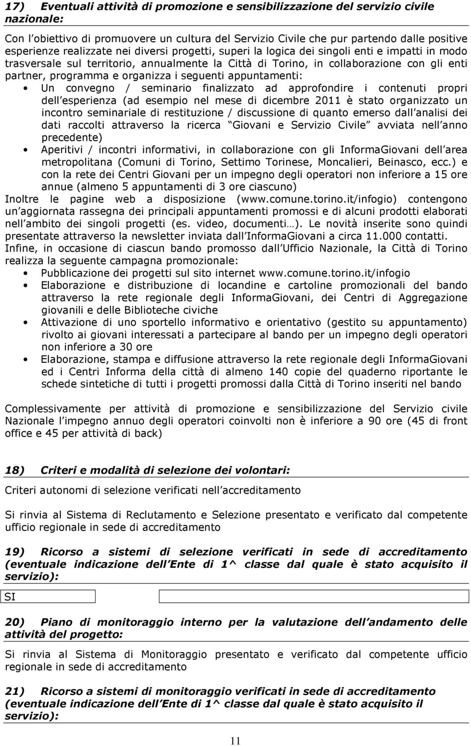 organizza i seguenti appuntamenti: Un convegno / seminario finalizzato ad approfondire i contenuti propri dell esperienza (ad esempio nel mese di dicembre 2011 è stato organizzato un incontro