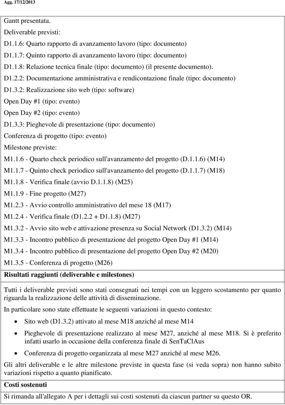 1.6 - Quarto check periodico sull'avanzamento del progetto (D.1.1.6) (M14) M1.1.7 - Quinto check periodico sull'avanzamento del progetto (D.1.1.7) (M18) M1.1.8 - Verifica finale (avvio D.1.1.8) (M25) M1.