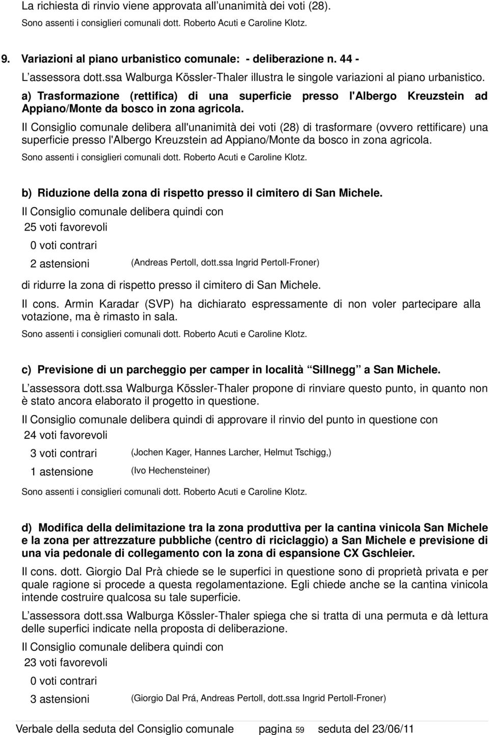 a) Trasformazione (rettifica) di una superficie presso l'albergo Kreuzstein ad Appiano/Monte da bosco in zona agricola.