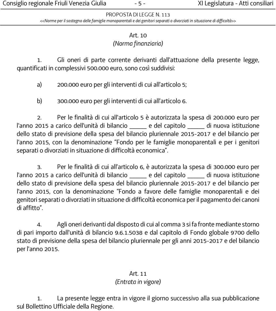 000 euro per gli interventi di cui all articolo 5; b) 300.000 euro per gli interventi di cui all articolo 6. 2. Per le finalità di cui all'articolo 5 è autorizzata la spesa di 200.