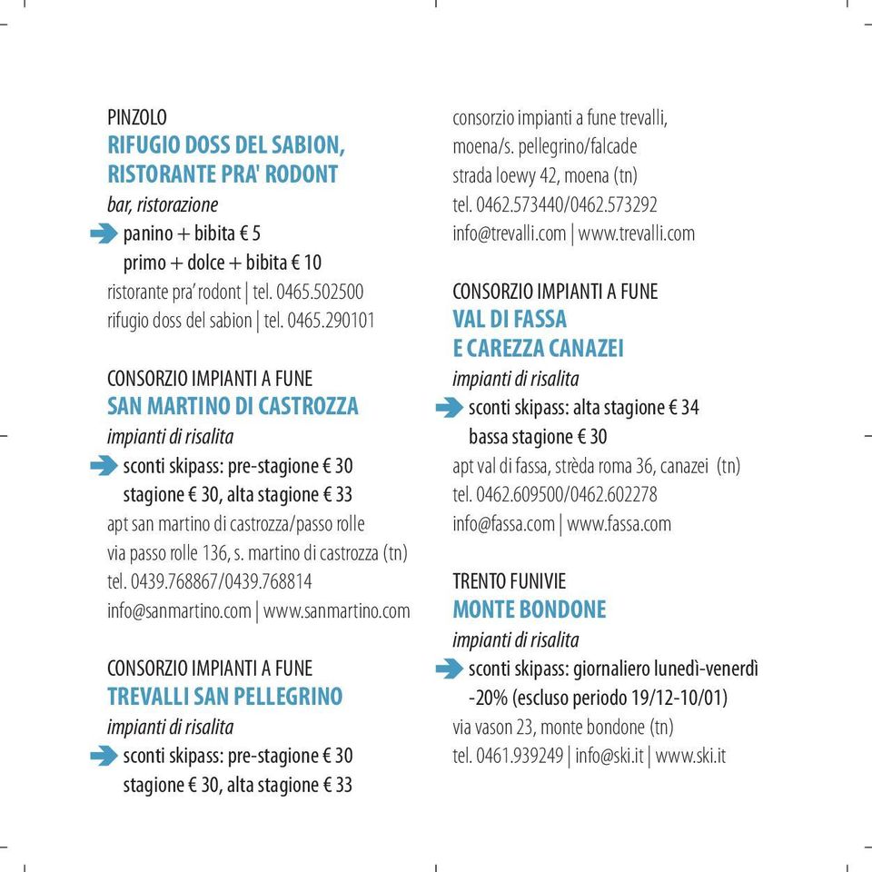290101 CONSORZIO IMPIANTI A FUNE SAN MARTINO DI CASTROZZA sconti skipass: pre-stagione 30 stagione 30, alta stagione 33 apt san martino di castrozza/passo rolle via passo rolle 136, s.