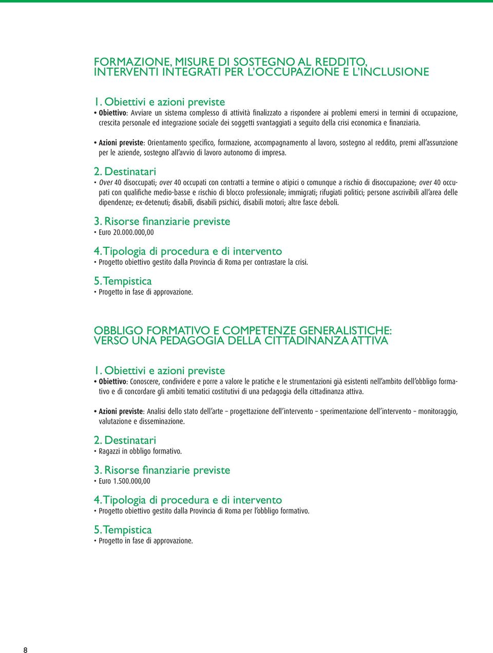 Azioni previste: Orientamento specifico, formazione, accompagnamento al lavoro, sostegno al reddito, premi all assunzione per le aziende, sostegno all avvio di lavoro autonomo di impresa.