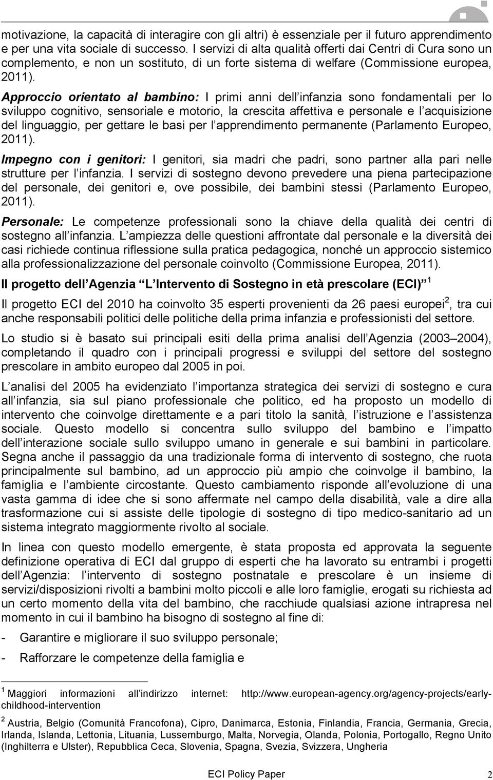 infanzia sono fondamentali per lo sviluppo cognitivo, sensoriale e motorio, la crescita affettiva e personale e l acquisizione del linguaggio, per gettare le basi per l apprendimento permanente