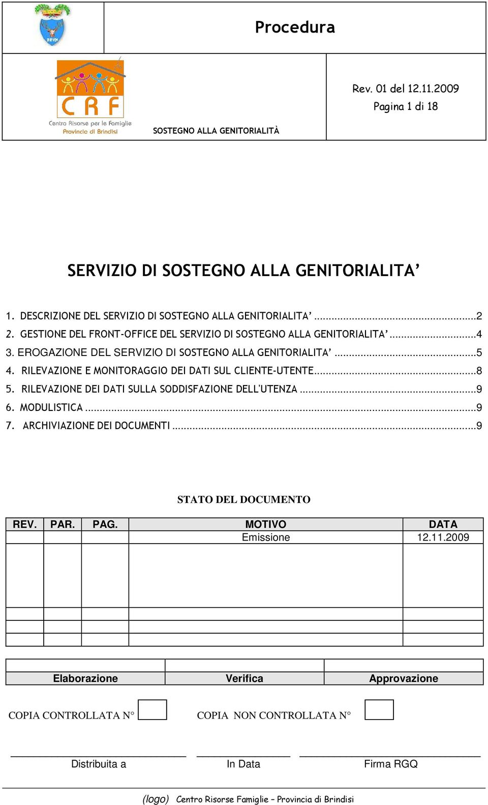 RILEVAZIONE E MONITORAGGIO DEI DATI SUL CLIENTE-UTENTE...8 5. RILEVAZIONE DEI DATI SULLA SODDISFAZIONE DELL'UTENZA...9 6. MODULISTICA...9 7.