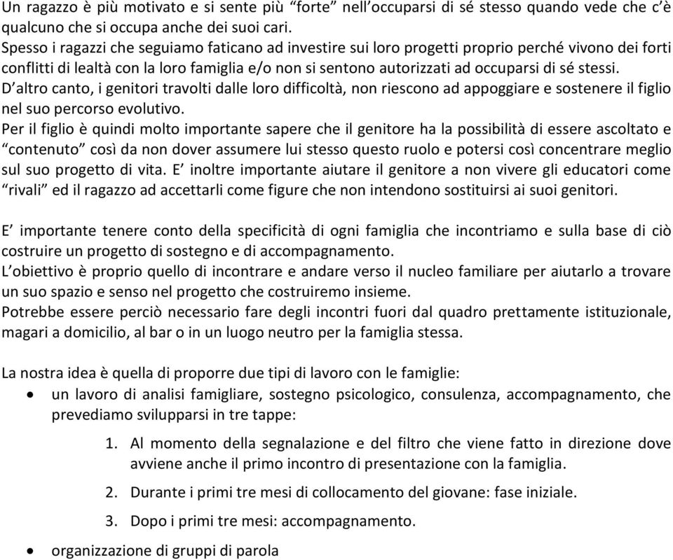 D altro canto, i genitori travolti dalle loro difficoltà, non riescono ad appoggiare e sostenere il figlio nel suo percorso evolutivo.