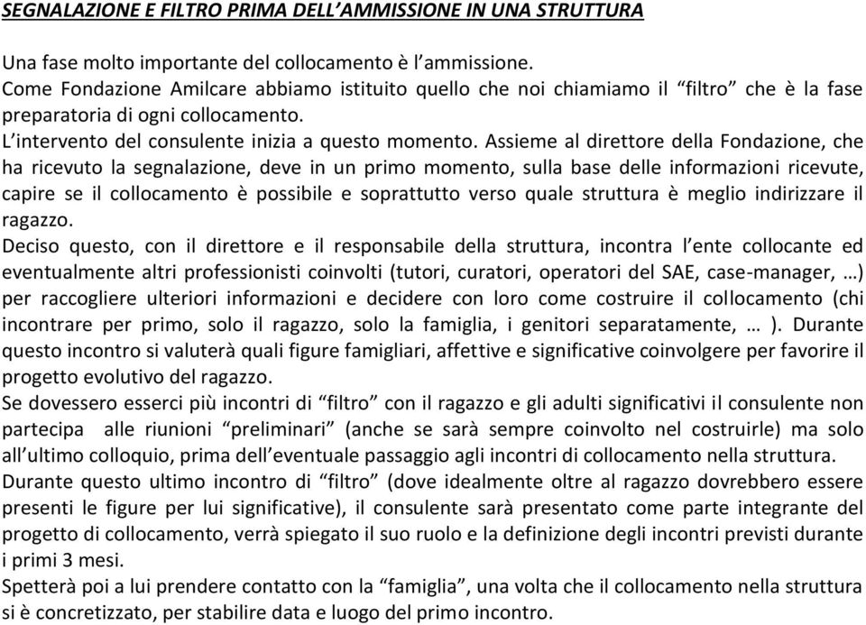 Assieme al direttore della Fondazione, che ha ricevuto la segnalazione, deve in un primo momento, sulla base delle informazioni ricevute, capire se il collocamento è possibile e soprattutto verso