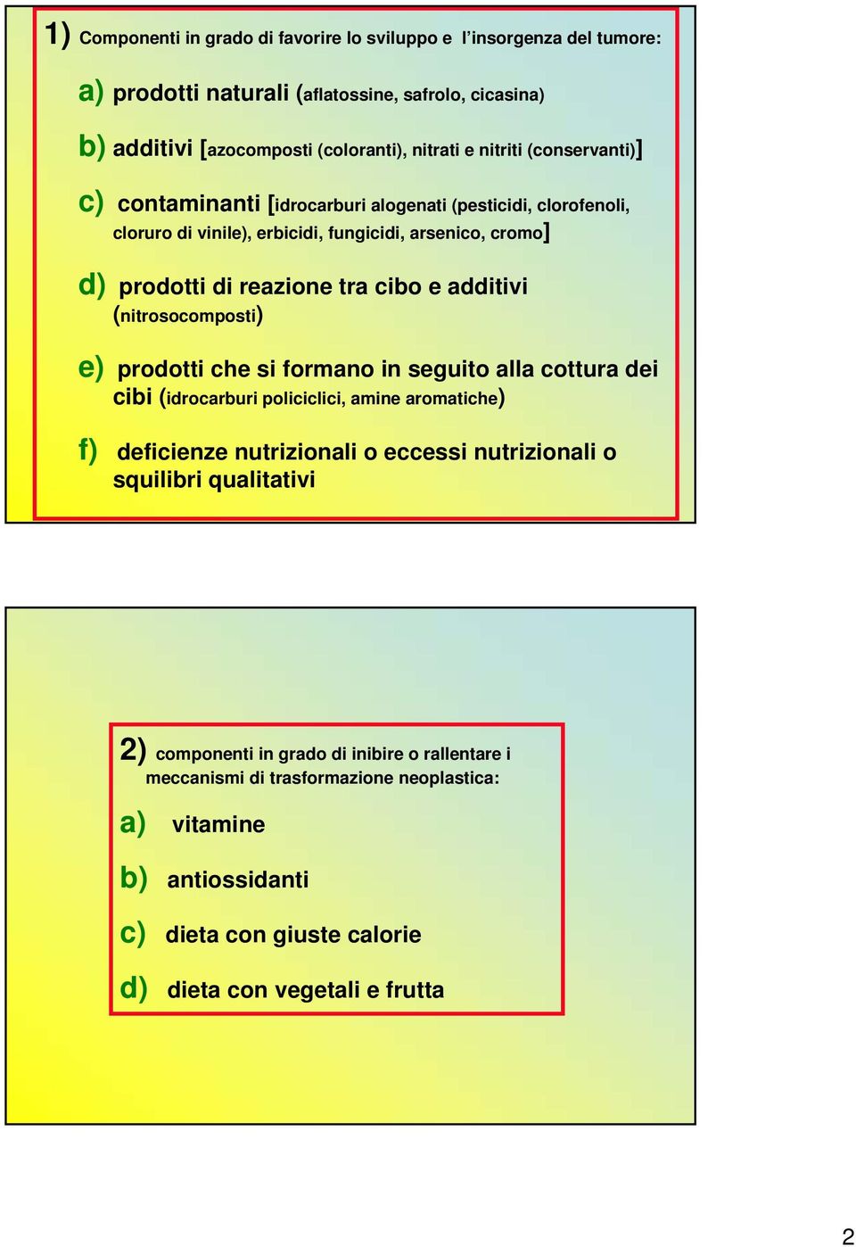 (nitrosocomposti) e) prodotti che si formano in seguito alla cottura dei cibi (idrocarburi policiclici, amine aromatiche) f) deficienze nutrizionali o eccessi nutrizionali o squilibri