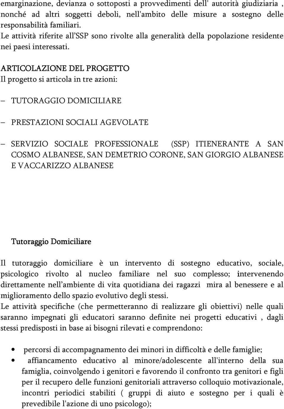 ARTICOLAZIONE DEL PROGETTO Il progetto si articola in tre azioni: TUTORAGGIO DOMICILIARE PRESTAZIONI SOCIALI AGEVOLATE SERVIZIO SOCIALE PROFESSIONALE (SSP) ITIENERANTE A SAN COSMO ALBANESE, SAN
