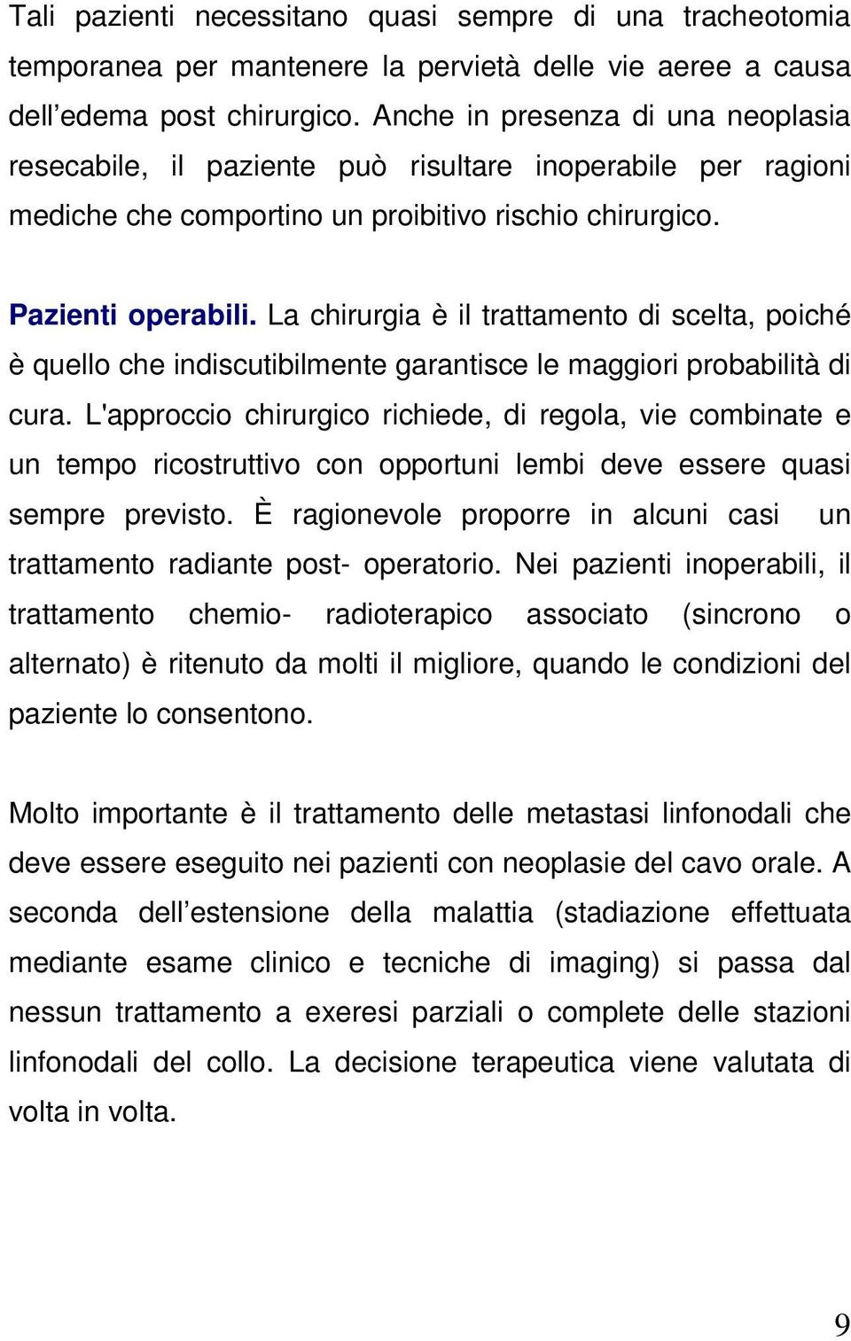 La chirurgia è il trattamento di scelta, poiché è quello che indiscutibilmente garantisce le maggiori probabilità di cura.