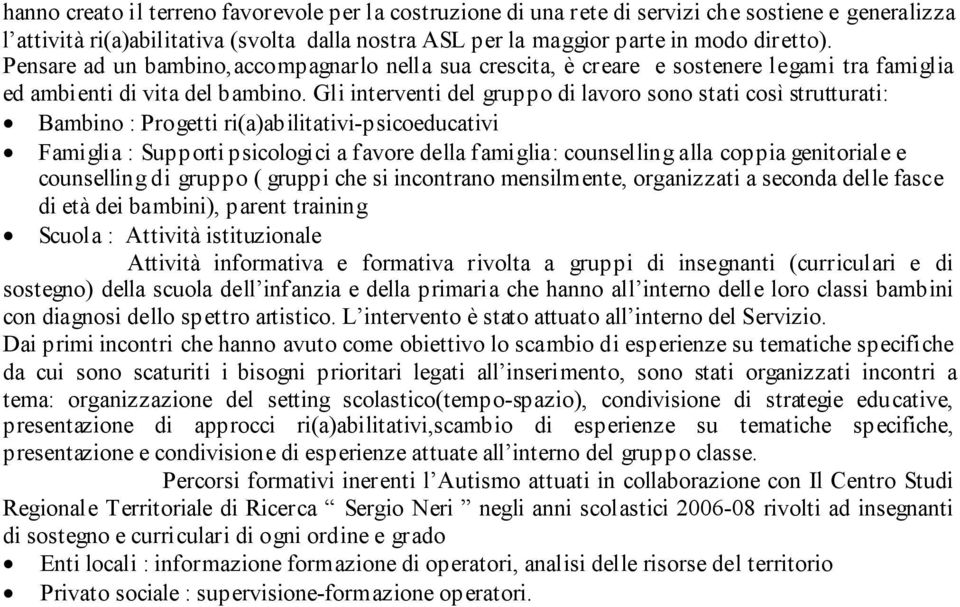 Gli interventi del gruppo di lavoro sono stati così strutturati: Bambino : Progetti ri(a)abilitativi-psicoeducativi Famiglia : Supporti psicologici a favore della famiglia: counselling alla coppia