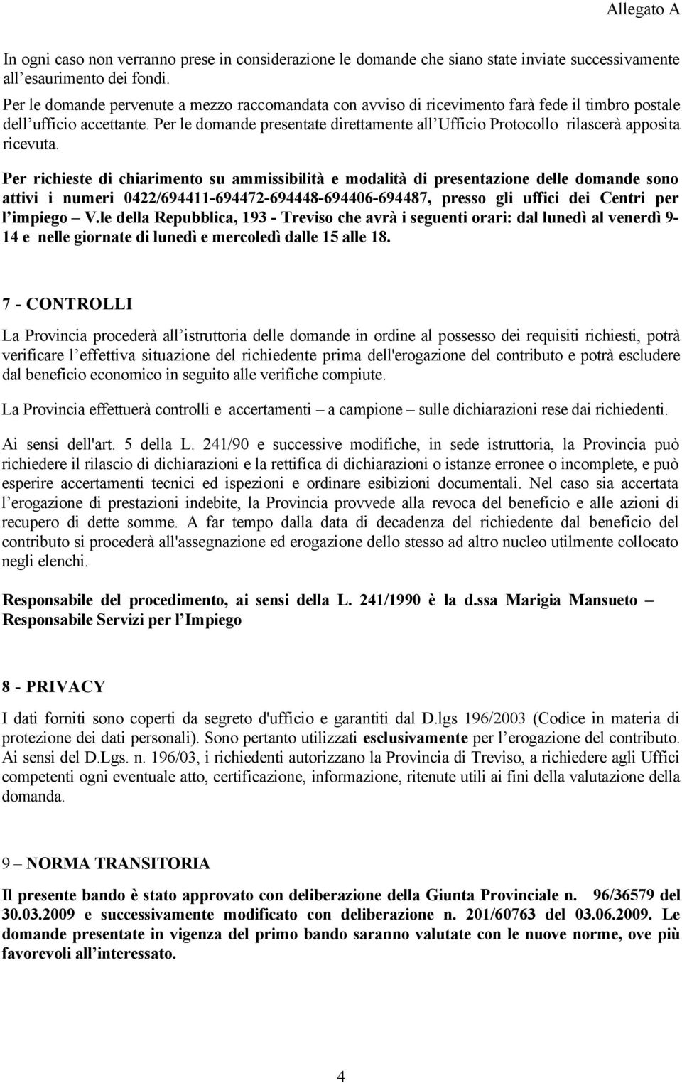 Per le domande presentate direttamente all Ufficio Protocollo rilascerà apposita ricevuta.