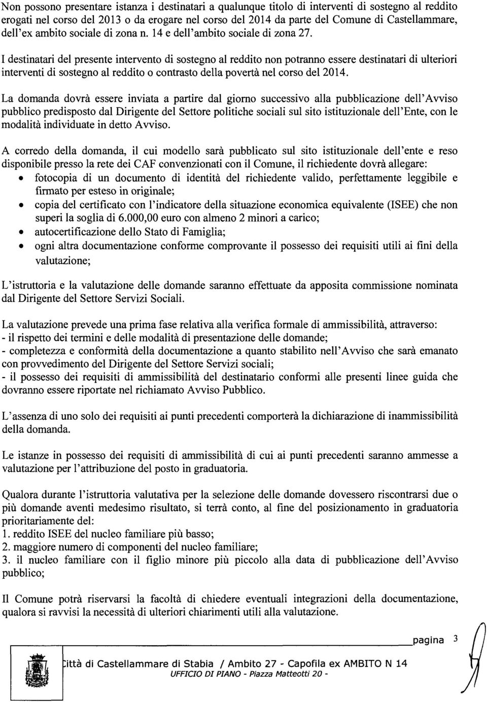 I destinatari del presente intervento di sostegno al reddito non potranno essere destinatari di ulteriori interventi di sostegno al reddito o contrasto della povertà nel corso del2014.