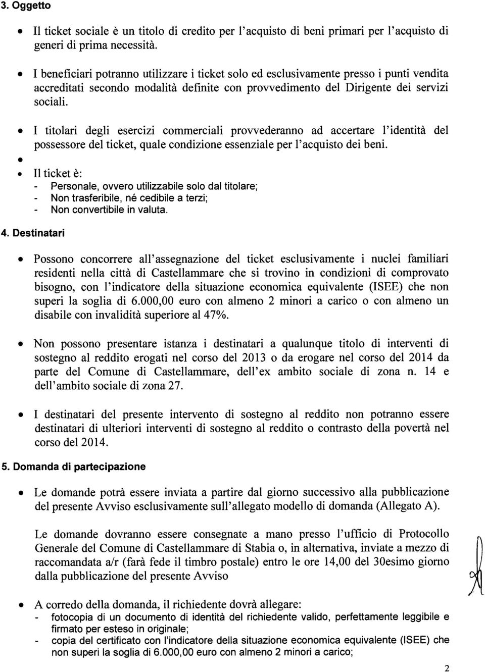 I titolari degli esercizi commerciali provvederanno ad accertare l'identità del possessore del ticket, quale condizione essenziale per l'acquisto dei beni.