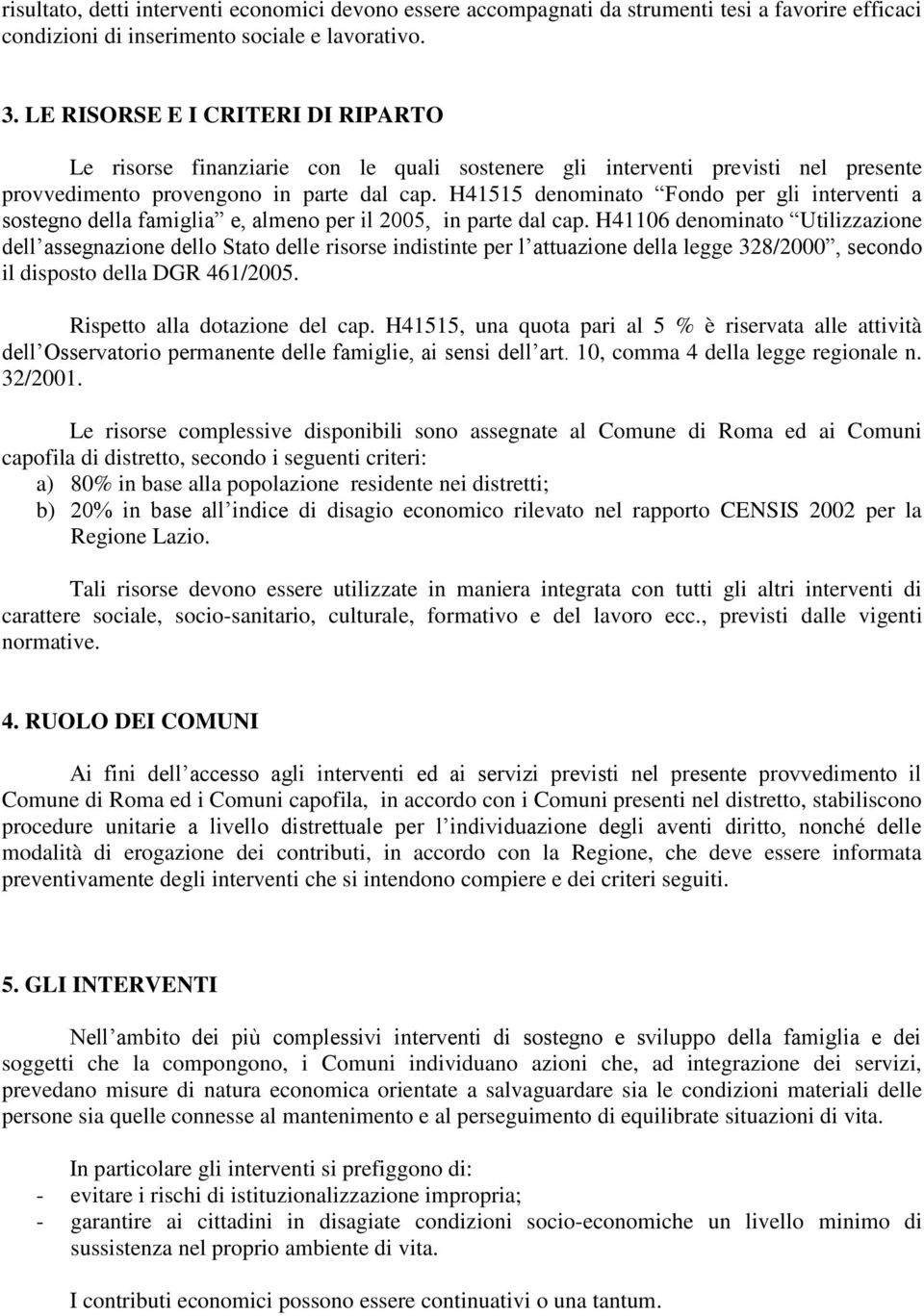 H41515 denominato Fondo per gli interventi a sostegno della famiglia e, almeno per il 2005, in parte dal cap.