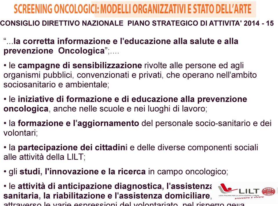 educazione alla prevenzione oncologica, anche nelle scuole e nei luoghi di lavoro; la formazione e l'aggiornamento del personale socio-sanitario e dei volontari; la partecipazione dei cittadini e