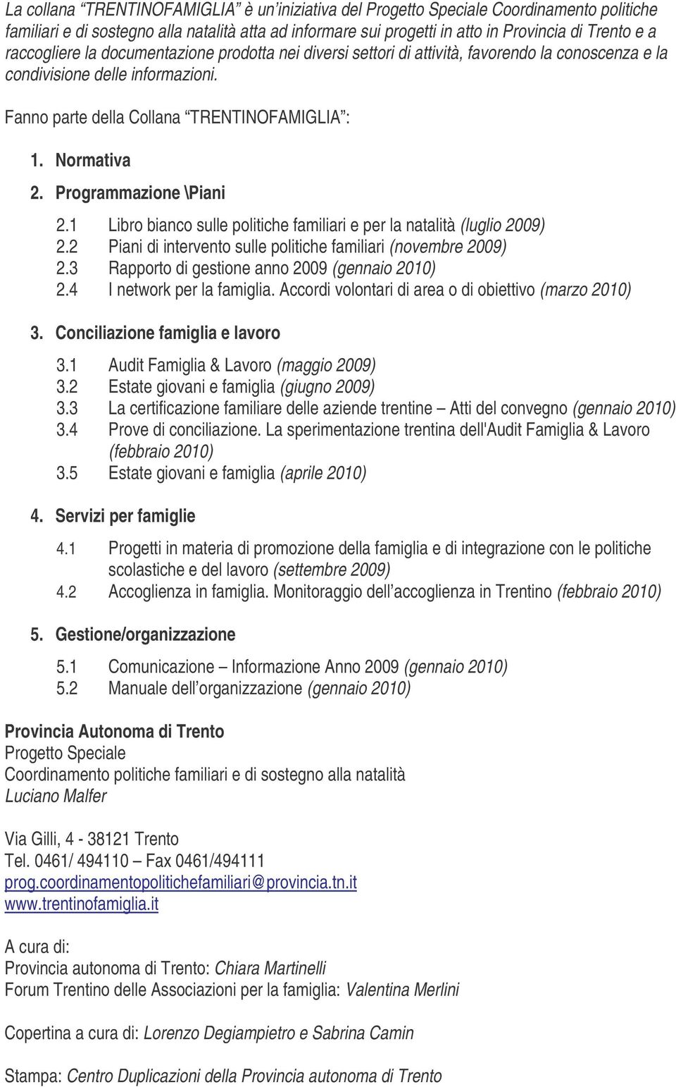 Programmazione \Piani 2.1 Libro bianco sulle politiche familiari e per la natalità (luglio 2009) 2.2 Piani di intervento sulle politiche familiari (novembre 2009) 2.