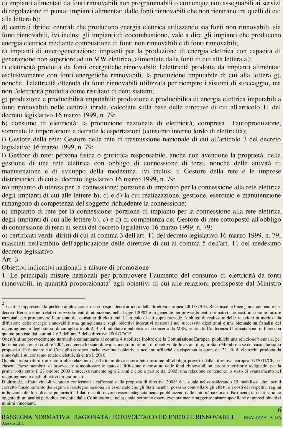 dire gli impianti che producono energia elettrica mediante combustione di fonti non rinnovabili e di fonti rinnovabili; e) impianti di microgenerazione: impianti per la produzione di energia