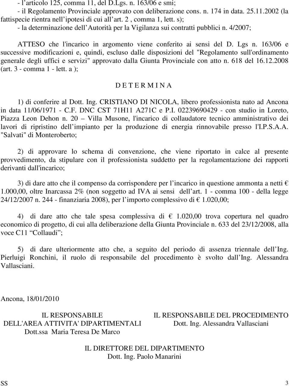 163/06 e successive modificazioni e, quindi, escluso dalle disposizioni del "Regolamento sull'ordinamento generale degli uffici e servizi" approvato dalla Giunta Provinciale con atto n. 618 del 16.12.