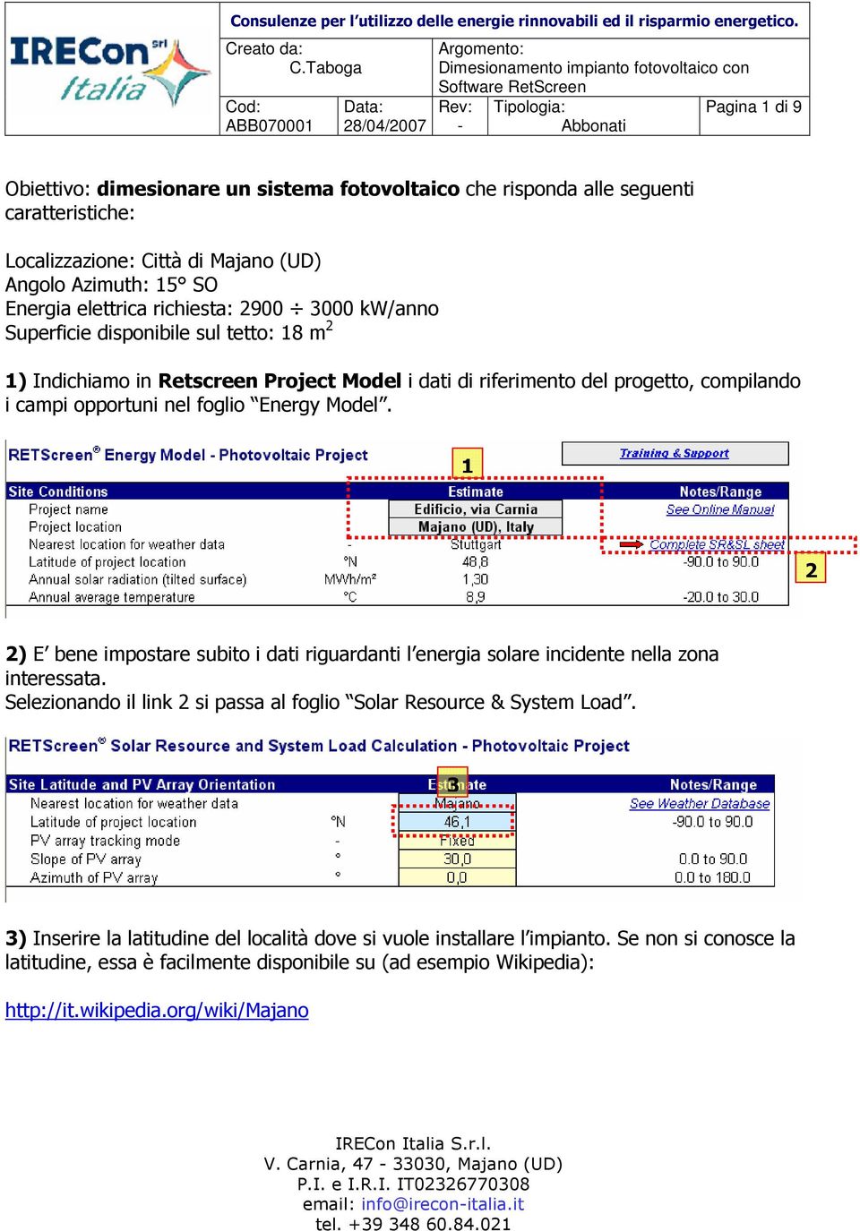 1 2 2) E bene impostare subito i dati riguardanti l energia solare incidente nella zona interessata. Selezionando il link 2 si passa al foglio Solar Resource & System Load.