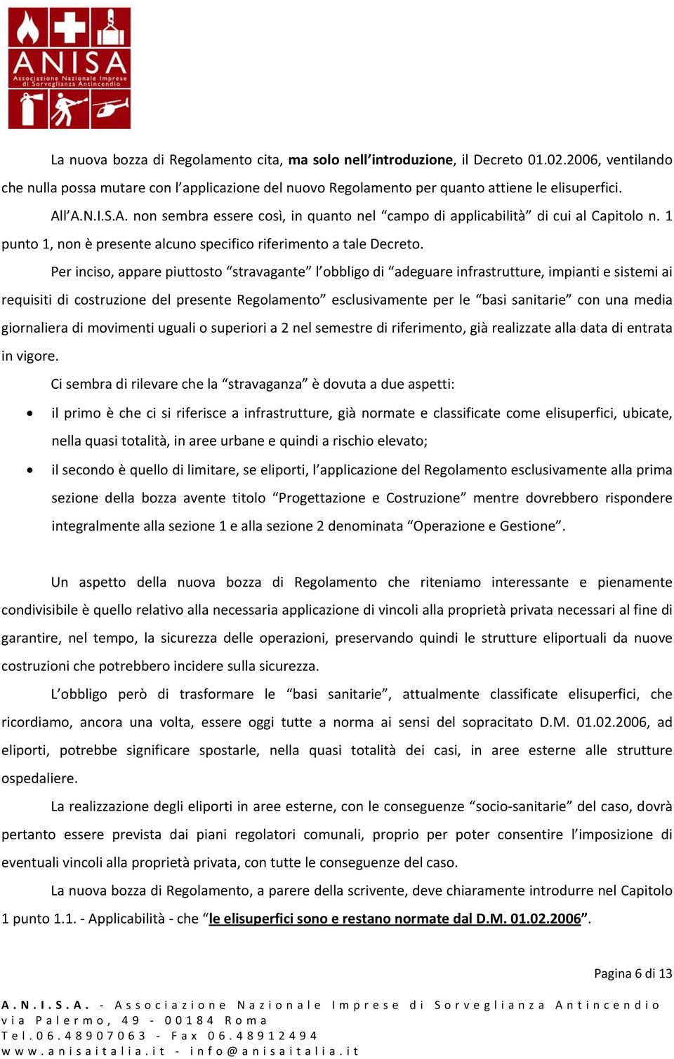 Per inciso, appare piuttosto stravagante l obbligo di adeguare infrastrutture, impianti e sistemi ai requisiti di costruzione del presente Regolamento esclusivamente per le basi sanitarie con una