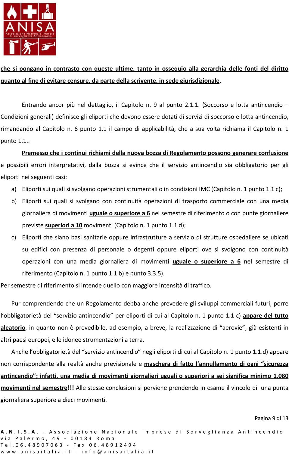 1. (Soccorso e lotta antincendio Condizioni generali) definisce gli eliporti che devono essere dotati di servizi di soccorso e lotta antincendio, rimandando al Capitolo n. 6 punto 1.