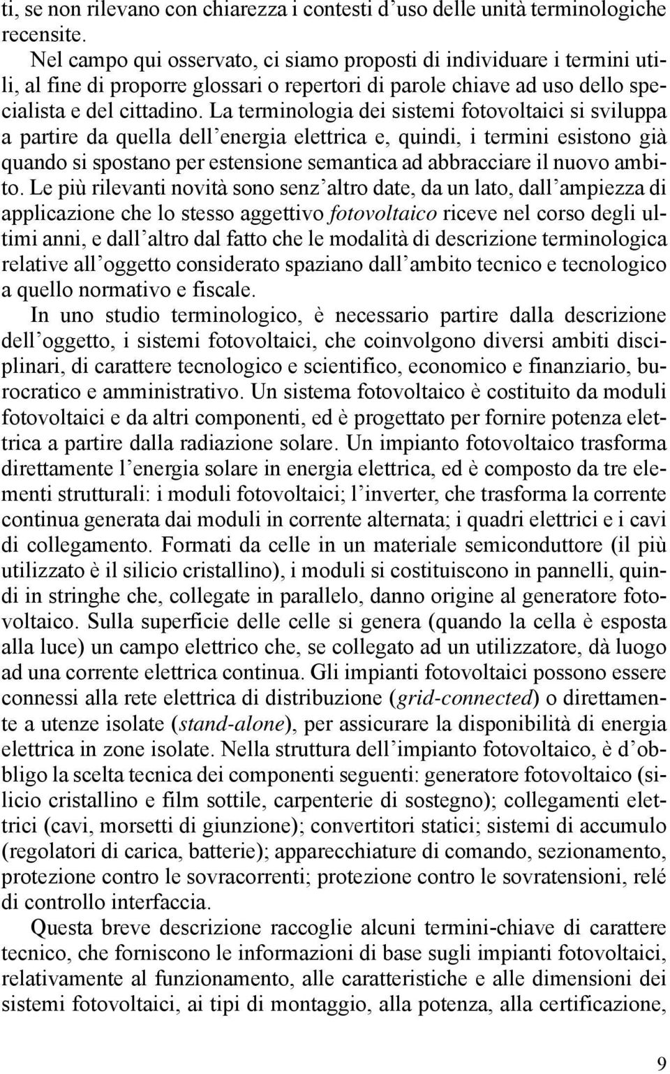 La terminologia dei sistemi fotovoltaici si sviluppa a partire da quella dell energia elettrica e, quindi, i termini esistono già quando si spostano per estensione semantica ad abbracciare il nuovo