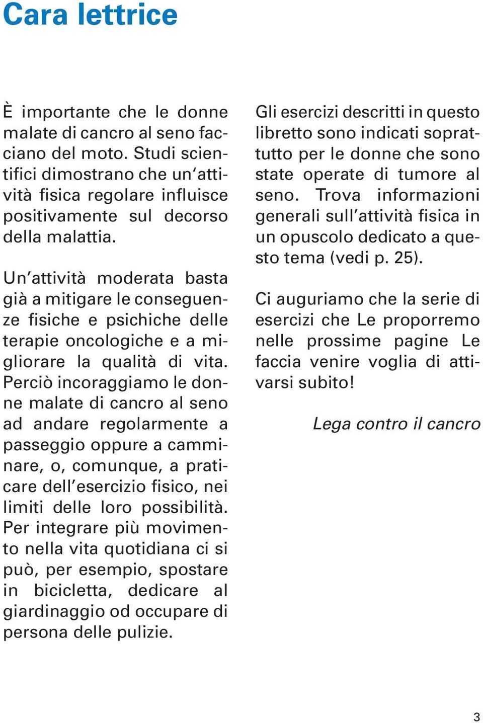 Perciò incoraggiamo le donne malate di cancro al seno ad andare regolarmente a passeggio oppure a camminare, o, comunque, a praticare dell esercizio fisico, nei limiti delle loro possibilità.