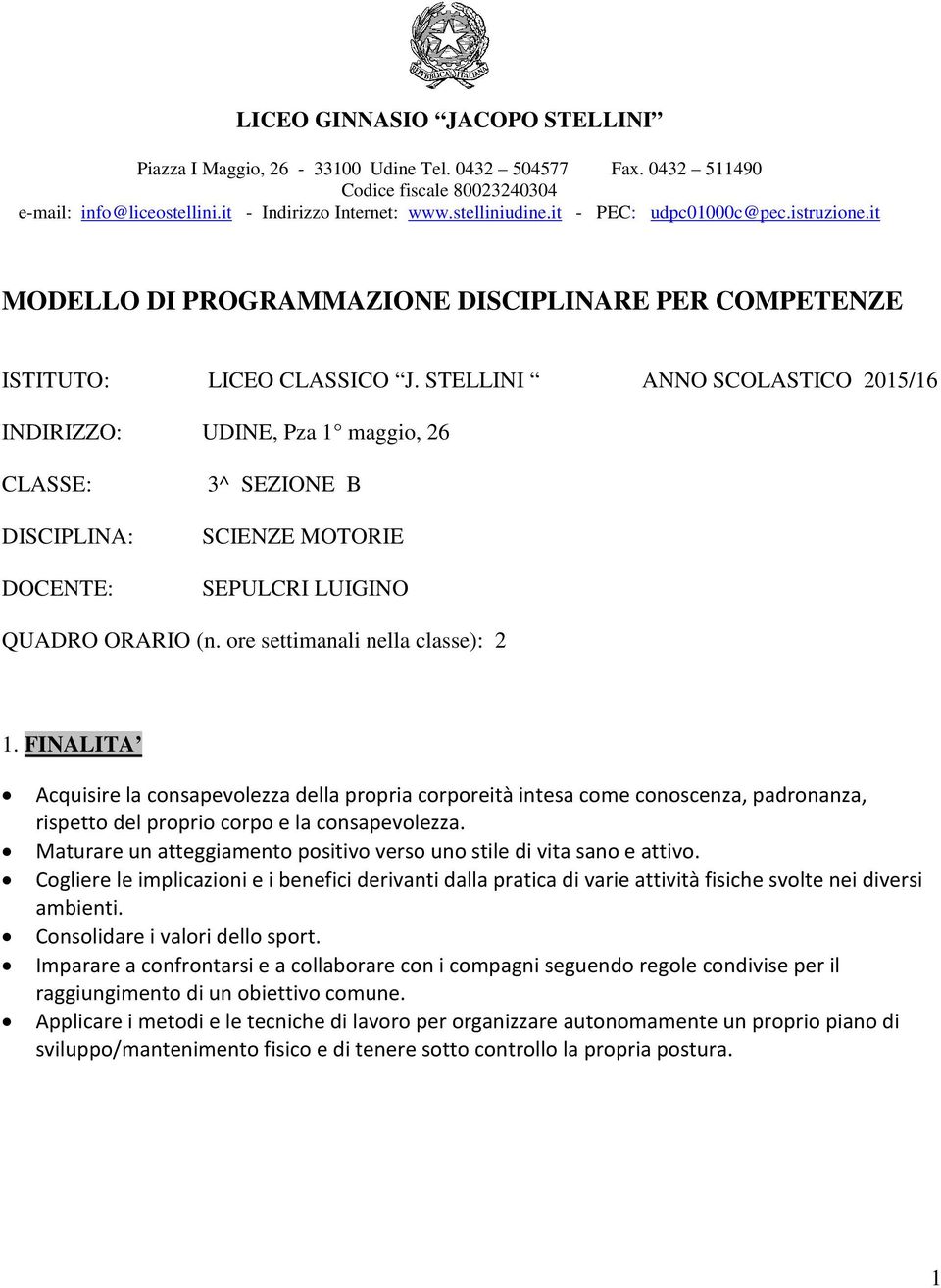 STELLINI ANNO SCOLASTICO 2015/16 INDIRIZZO: UDINE, Pza 1 maggio, 26 CLASSE: DISCIPLINA: DOCENTE: 3^ SEZIONE B SCIENZE MOTORIE SEPULCRI LUIGINO QUADRO ORARIO (n. ore settimanali nella classe): 2 1.