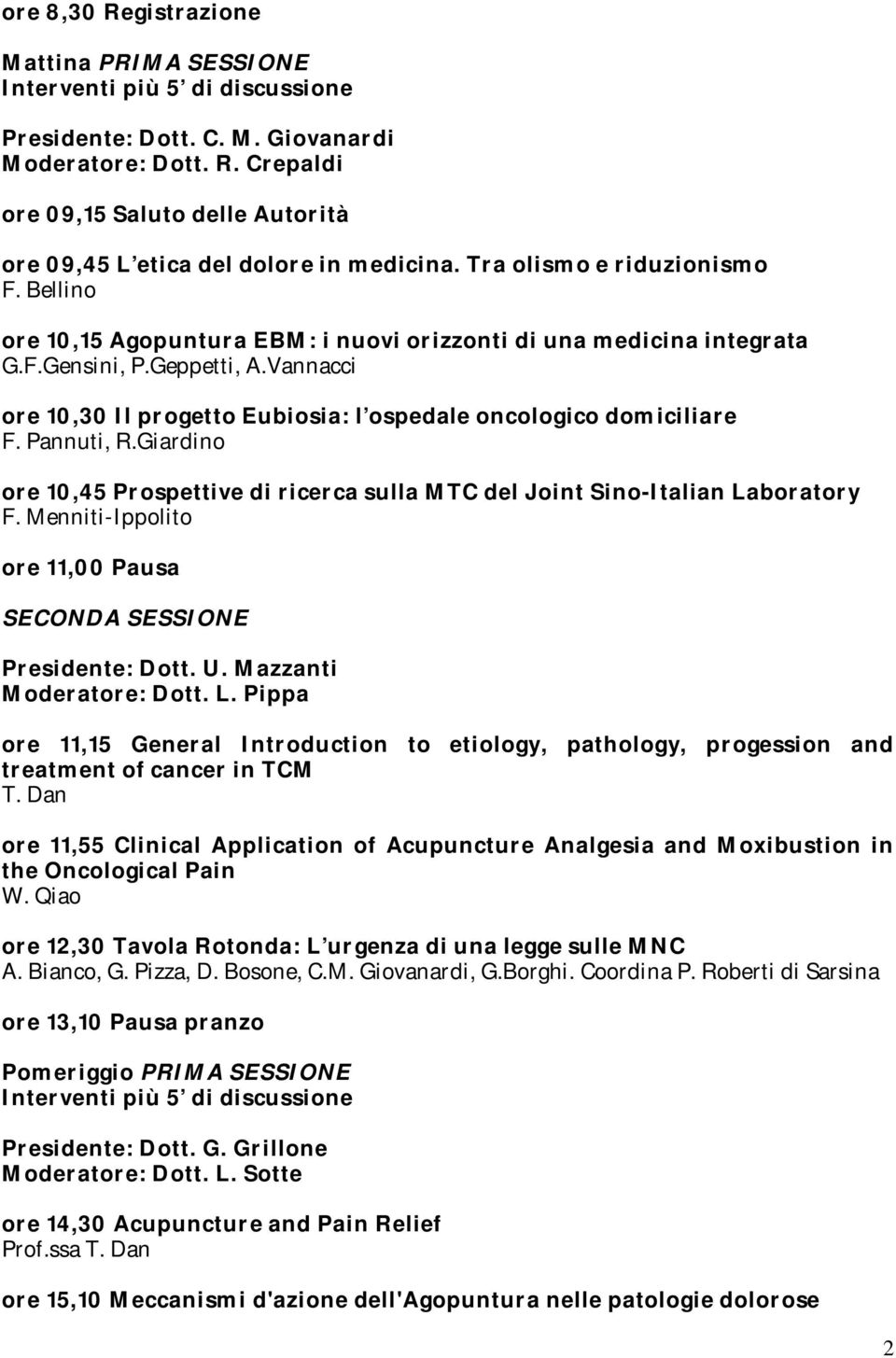 Vannacci ore 10,30 Il progetto Eubiosia: l ospedale oncologico domiciliare F. Pannuti, R.Giardino ore 10,45 Prospettive di ricerca sulla MTC del Joint Sino-Italian Laboratory F.