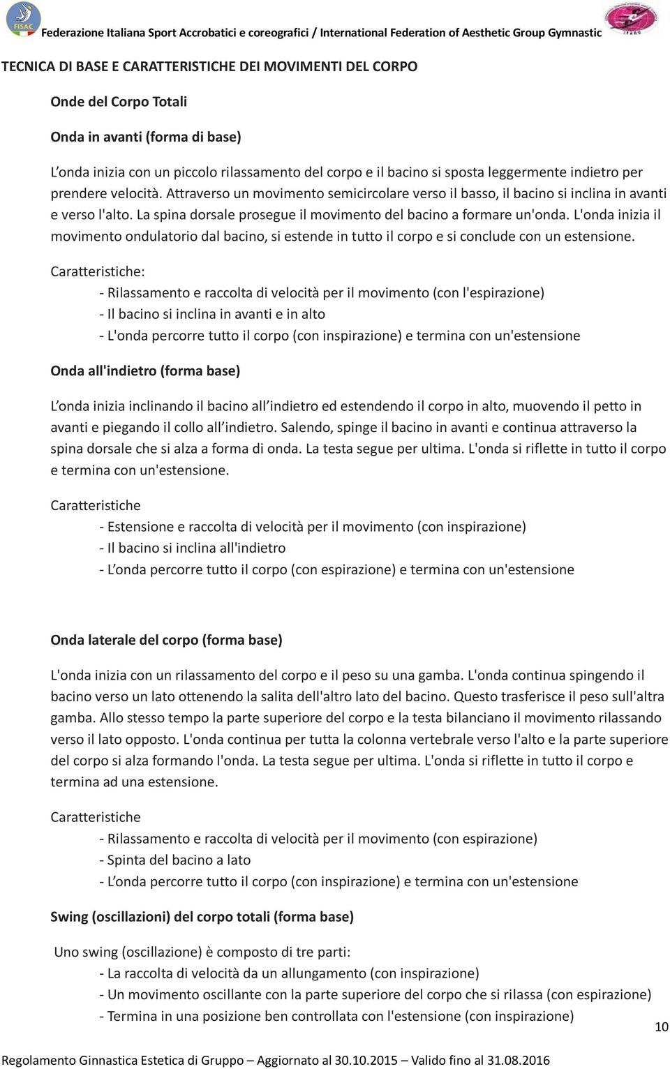 La spina dorsale prosegue il movimento del bacino a formare un'onda. L'onda inizia il movimento ondulatorio dal bacino, si estende in tutto il corpo e si conclude con un estensione.