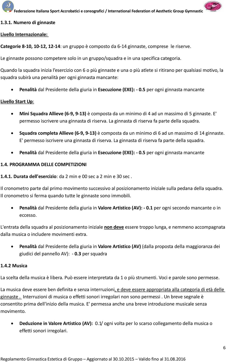 Quando la squadra inizia l esercizio con 6 o più ginnaste e una o più atlete si ritirano per qualsiasi motivo, la squadra subirà una penalità per ogni ginnasta mancante: Penalità dal Presidente della