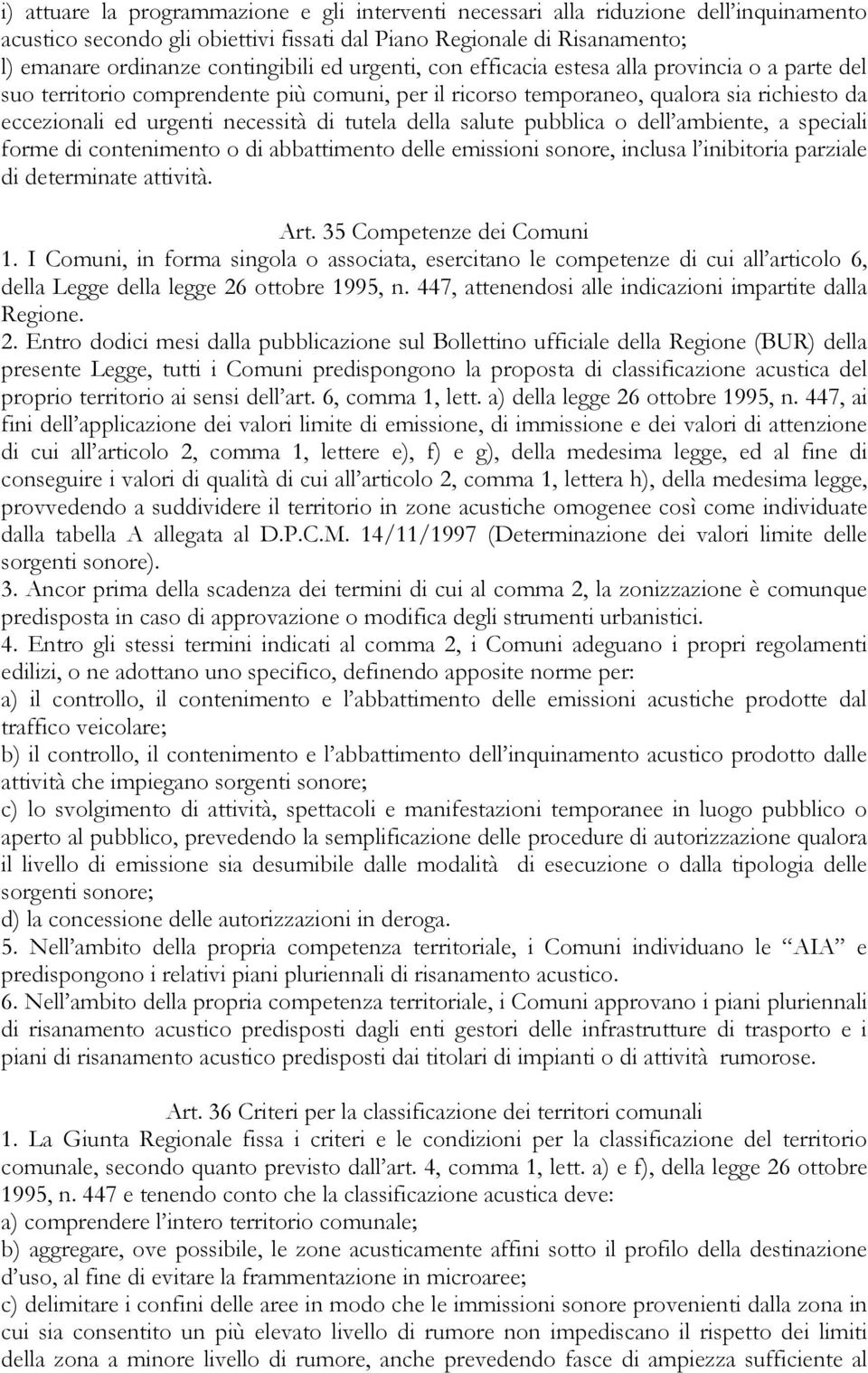 della salute pubblica o dell ambiente, a speciali forme di contenimento o di abbattimento delle emissioni sonore, inclusa l inibitoria parziale di determinate attività. Art.