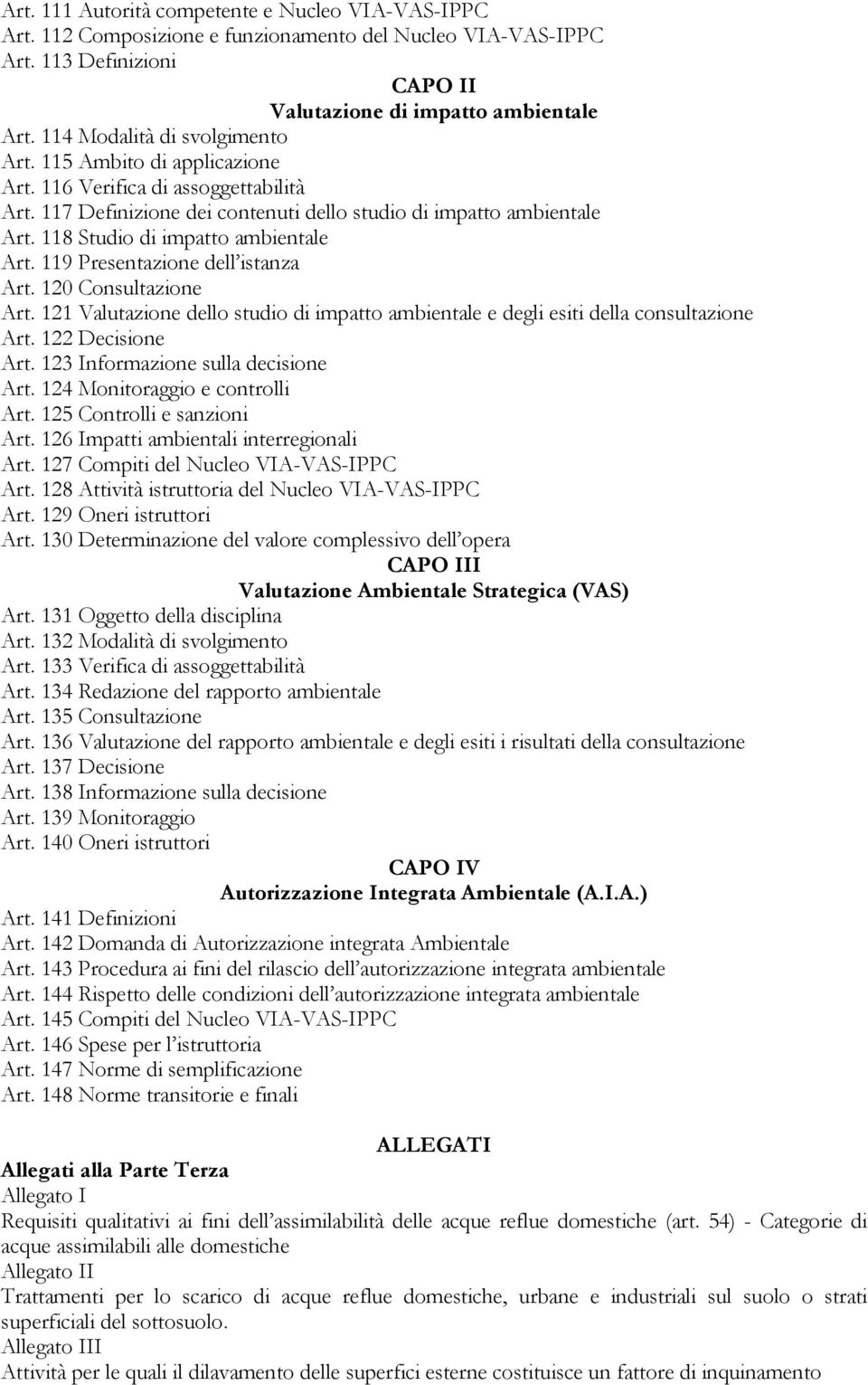 118 Studio di impatto ambientale Art. 119 Presentazione dell istanza Art. 120 Consultazione Art. 121 Valutazione dello studio di impatto ambientale e degli esiti della consultazione Art.